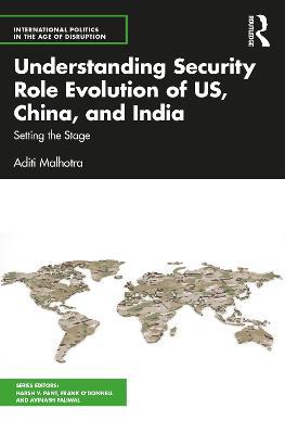 Understanding Security Role Evolution of US, China, and India: Setting the Stage - Aditi Malhotra - cover