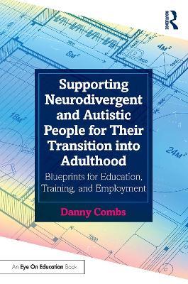 Supporting Neurodivergent and Autistic People for Their Transition into Adulthood: Blueprints for Education, Training, and Employment - Danny Combs - cover