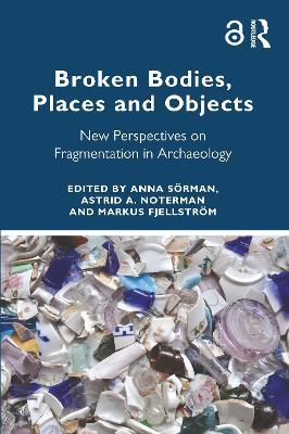 Broken Bodies, Places and Objects: New Perspectives on Fragmentation in Archaeology - cover