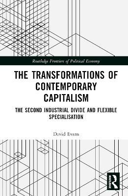 Transformations of Contemporary Capitalism: The Second Industrial Divide and Flexible Specialisation - David Evans - cover