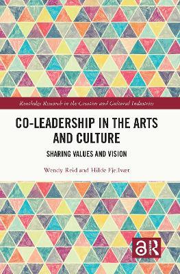 Co-Leadership in the Arts and Culture: Sharing Values and Vision - Wendy Reid,Hilde Fjellvær - cover