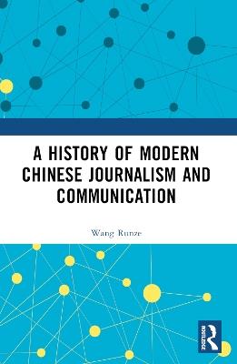 A History of Modern Chinese Journalism and Communication - Wang Runze - cover