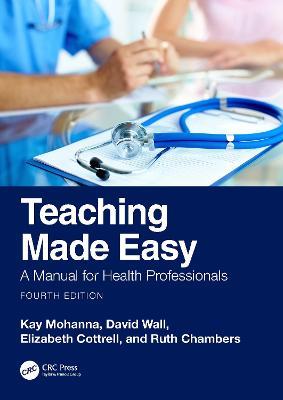 Teaching Made Easy: A Manual for Health Professionals - Kay Mohanna,David Wall,Elizabeth Cottrell - cover