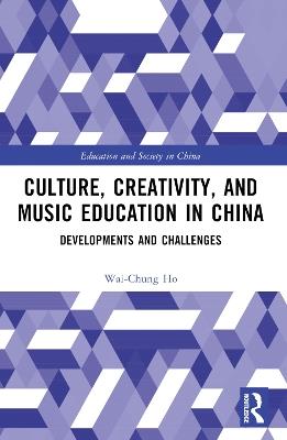 Culture, Creativity, and Music Education in China: Developments and Challenges - Wai-Chung Ho - cover