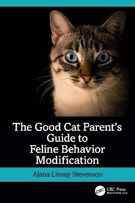 The Good Cat Parent’s Guide to Feline Behavior Modification - Alana Linsay Stevenson - cover