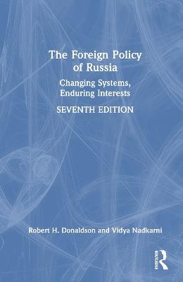 The Foreign Policy of Russia: Changing Systems, Enduring Interests - Robert H. Donaldson,Vidya Nadkarni - cover