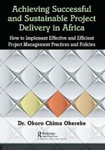 Achieving Successful and Sustainable Project Delivery in Africa: How to Implement Effective and Efficient Project Management Practices and Policies