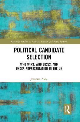 Political Candidate Selection: Who Wins, Who Loses, and Under-Representation in the UK - Jeanette Ashe - cover