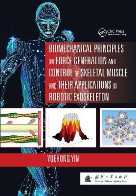 Biomechanical Principles on Force Generation and Control of Skeletal Muscle and their Applications in Robotic Exoskeleton - Yuehong Yin - cover