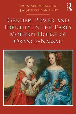 Gender, Power and Identity in the Early Modern House of Orange-Nassau - Susan Broomhall,Jacqueline Van Gent - cover