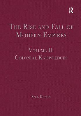 The Rise and Fall of Modern Empires, Volume II: Colonial Knowledges - cover