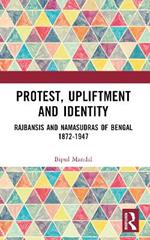 Protest, Upliftment and Identity: Rajbansis and Namasudras of Bengal 1872-1947