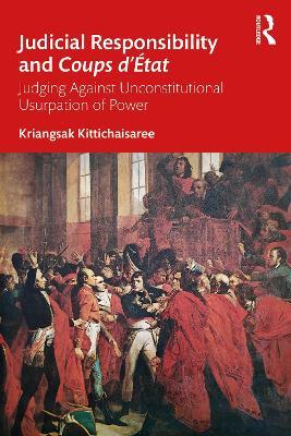 Judicial Responsibility and Coups d’État: Judging Against Unconstitutional Usurpation of Power - Kriangsak Kittichaisaree - cover