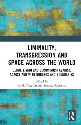 Liminality, Transgression and Space Across the World: Being, Living and Becoming(s) Against, Across and with Borders and Boundaries - cover