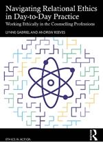 Navigating Relational Ethics in Day-to-Day Practice: Working Ethically in the Counselling Professions