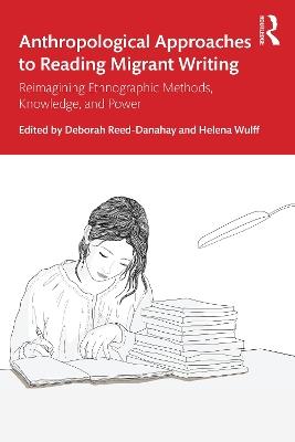 Anthropological Approaches to Reading Migrant Writing: Reimagining Ethnographic Methods, Knowledge, and Power - cover