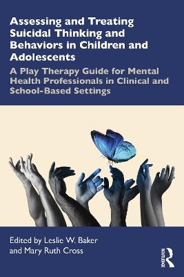 Assessing and Treating Suicidal Thinking and Behaviors in Children and Adolescents: A Play Therapy Guide for Mental Health Professionals in Clinical and School-Based Settings - cover