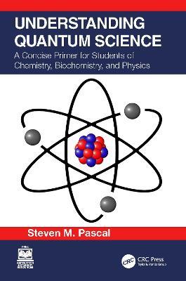 Understanding Quantum Science: A Concise Primer for Students of Chemistry, Biochemistry and Physics - Steven M. Pascal - cover