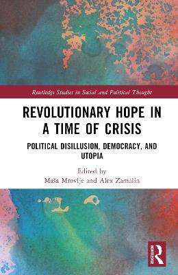 Revolutionary Hope in a Time of Crisis: Political Disillusion, Democracy, and Utopia - cover