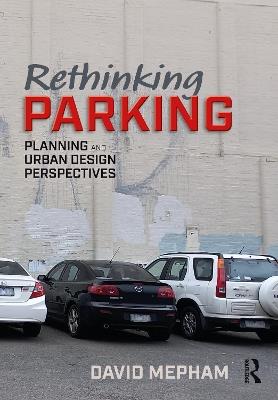 Rethinking Parking: Planning and Urban Design Perspectives - David Mepham - cover