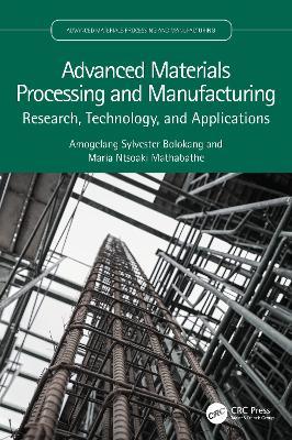 Advanced Materials Processing and Manufacturing: Research, Technology, and Applications - Amogelang Sylvester Bolokang,Maria Ntsoaki Mathabathe - cover