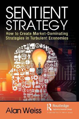 Sentient Strategy: How to Create Market-Dominating Strategies in Turbulent Economies - Alan Weiss - cover