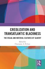 Creolization and Transatlantic Blackness: The Visual and Material Cultures of Slavery