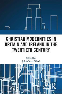 Christian Modernities in Britain and Ireland in the Twentieth Century - cover