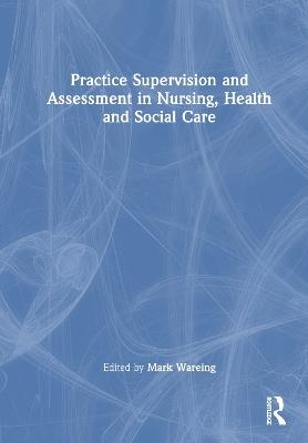 Practice Supervision and Assessment in Nursing, Health and Social Care - cover