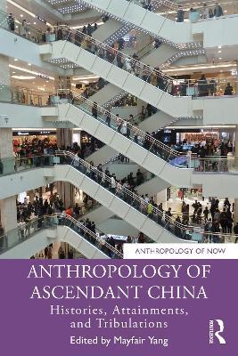 Anthropology of Ascendant China: Histories, Attainments, and Tribulations - cover
