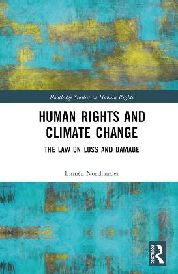 Human Rights and Climate Change: The Law on Loss and Damage - Linnéa Nordlander - cover