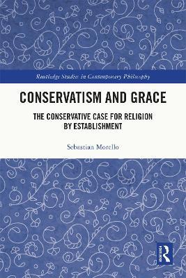 Conservatism and Grace: The Conservative Case for Religion by Establishment - Sebastian Morello - cover