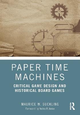 Paper Time Machines: Critical Game Design and Historical Board Games - Maurice W. Suckling - cover