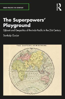 The Superpowers’ Playground: Djibouti and Geopolitics of the Indo-Pacific in the 21st Century - Sankalp Gurjar - cover