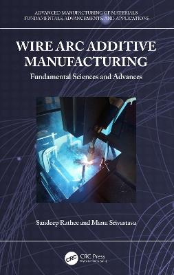 Wire Arc Additive Manufacturing: Fundamental Sciences and Advances - cover