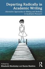 Departing Radically in Academic Writing: Alternative Approaches to Writing and Methods in Qualitative Research