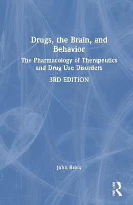 Drugs, the Brain, and Behavior: The Pharmacology of Therapeutics and Drug Use Disorders - John Brick - cover