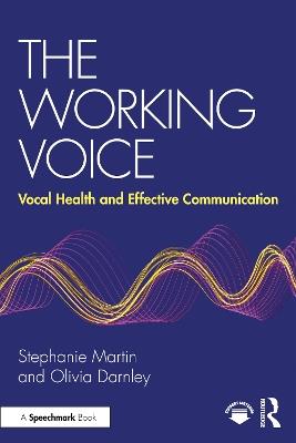 The Working Voice: Vocal Health and Effective Communication - Stephanie Martin,Olivia Darnley - cover