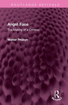 Angel Face: The Making of a Criminal - Walter Probyn - cover