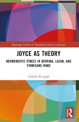 Joyce as Theory: Hermeneutic Ethics in Derrida, Lacan, and Finnegans Wake - Gabriel Renggli - cover