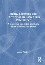 Being, Becoming and Thriving as an Early Years Practitioner: A Guide for Education and Early Years Students and Tutors