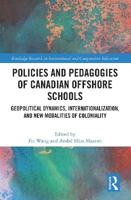 Policies and Pedagogies of Canadian Offshore Schools: Geopolitical Dynamics, Internationalization, and New Modalities of Coloniality - cover