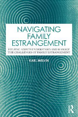 Navigating Family Estrangement: Helping Adults Understand and Manage the Challenges of Family Estrangement - Karl Melvin - cover