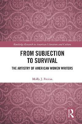 From Subjection to Survival: The Artistry of American Women Writers - Molly J. Freitas - cover