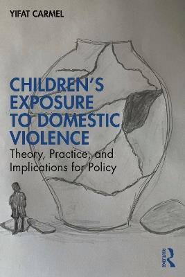 Children's Exposure to Domestic Violence: Theory, Practice, and Implications for Policy - Yifat Carmel - cover