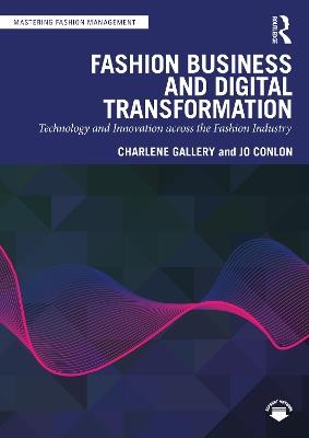 Fashion Business and Digital Transformation: Technology and Innovation across the Fashion Industry - Charlene Gallery,Jo Conlon - cover