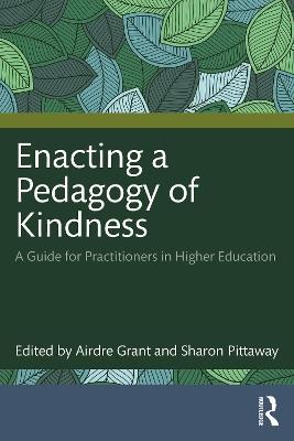 Enacting a Pedagogy of Kindness: A Guide for Practitioners in Higher Education - Airdre Grant,Sharon Pittaway - cover