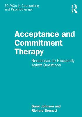 Acceptance and Commitment Therapy: Responses to Frequently Asked Questions - Dawn Johnson,Richard Bennett - cover