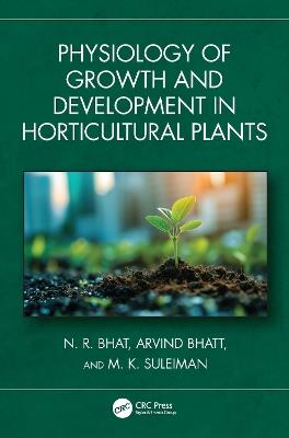 Physiology of Growth and Development in Horticultural Plants - N. R. Bhat,Arvind Bhatt,M. K. Suleiman - cover