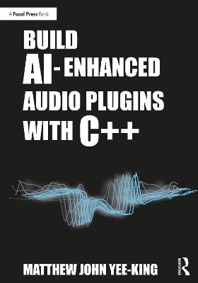 Build AI-Enhanced Audio Plugins with C++ - Matthew John Yee-King - cover